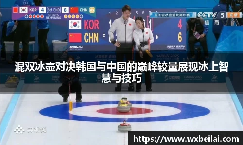 混双冰壶对决韩国与中国的巅峰较量展现冰上智慧与技巧