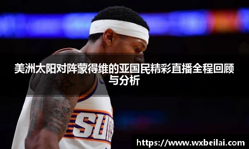 美洲太阳对阵蒙得维的亚国民精彩直播全程回顾与分析