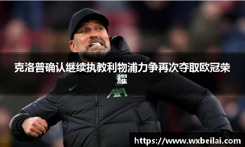 克洛普确认继续执教利物浦力争再次夺取欧冠荣耀