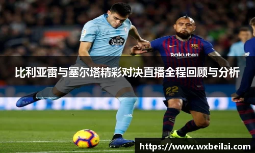 比利亚雷与塞尔塔精彩对决直播全程回顾与分析