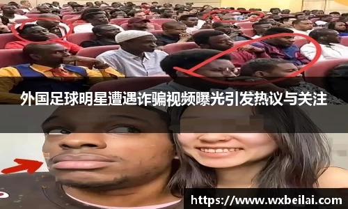 外国足球明星遭遇诈骗视频曝光引发热议与关注