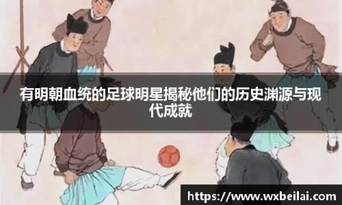 有明朝血统的足球明星揭秘他们的历史渊源与现代成就